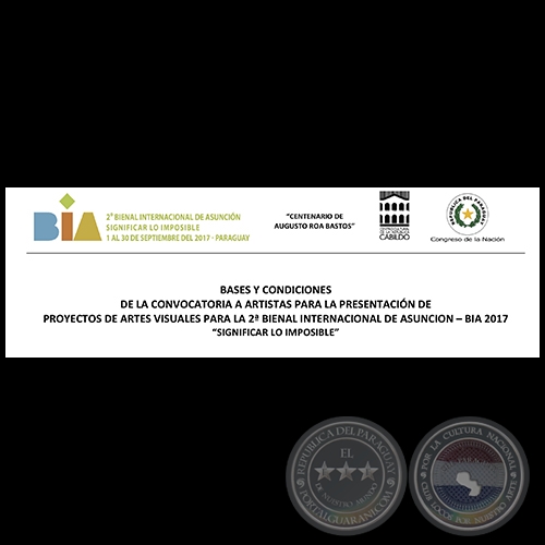 BASES Y CONDICIONES  DE LA CONVOCATORIA A ARTISTAS PARA LA PRESENTACIÓN DE  PROYECTOS DE ARTES VISUALES PARA LA 2a BIENAL INTERNACIONAL DE ASUNCION – BIA 2017